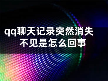 qq聊天记录突然消失不见是怎么回事