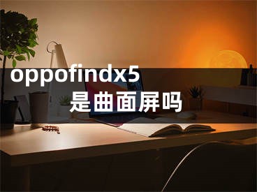 oppofindx5是曲面屏吗