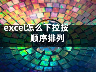 excel怎么下拉按顺序排列