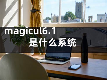 magicul6.1是什么系统 