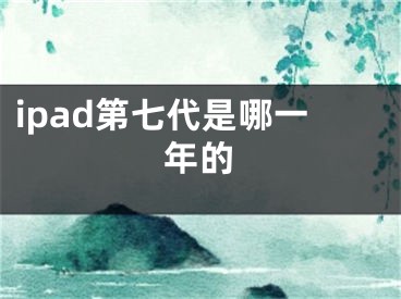 ipad第七代是哪一年的