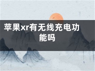 苹果xr有无线充电功能吗