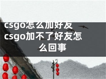 csgo怎么加好友 csgo加不了好友怎么回事