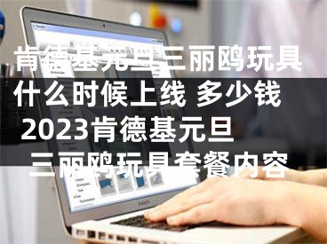 肯德基元旦三丽鸥玩具什么时候上线 多少钱 2023肯德基元旦三丽鸥玩具套餐内容