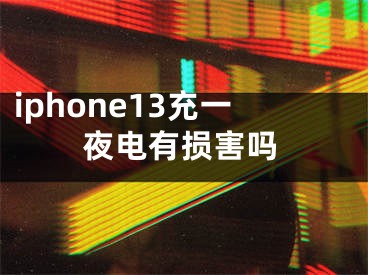 iphone13充一夜电有损害吗