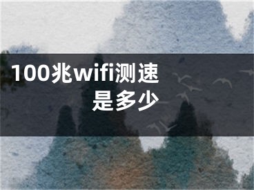 100兆wifi测速是多少