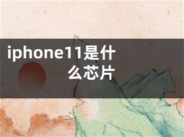 iphone11是什么芯片