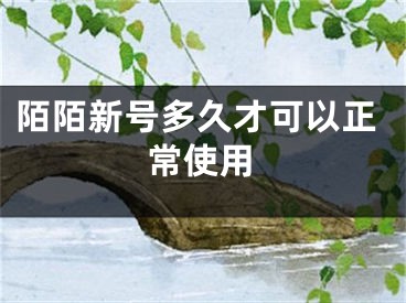 陌陌新号多久才可以正常使用