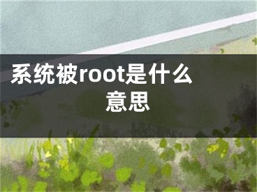 系统被root是什么意思