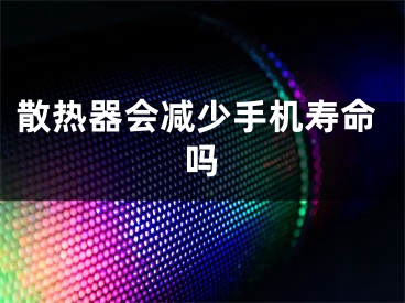 散热器会减少手机寿命吗