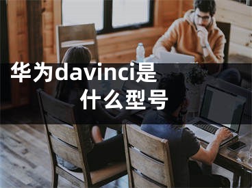 华为davinci是什么型号