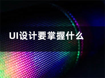 UI设计要掌握什么