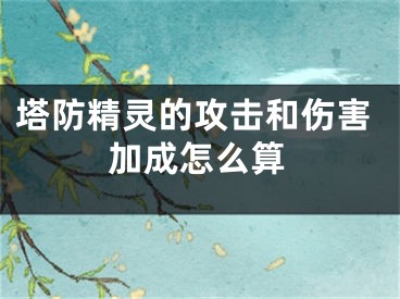 塔防精灵的攻击和伤害加成怎么算