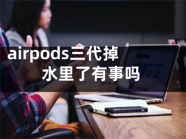 airpods三代掉水里了有事吗