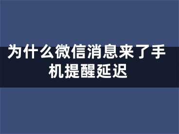 为什么微信消息来了手机提醒延迟