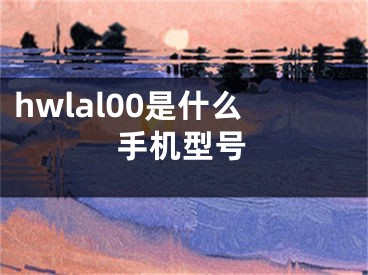 hwlal00是什么手机型号