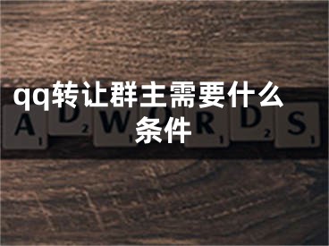qq转让群主需要什么条件