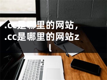 .cc是哪里的网站，.cc是哪里的网站zl