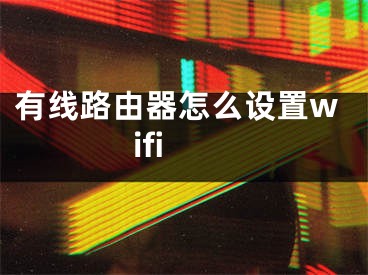 有线路由器怎么设置wifi