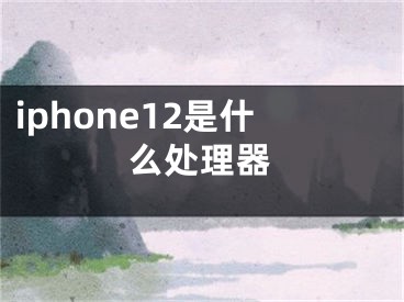 iphone12是什么处理器