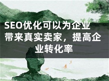 SEO优化可以为企业带来真实卖家，提高企业转化率