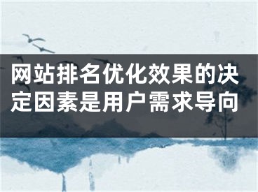 网站排名优化效果的决定因素是用户需求导向