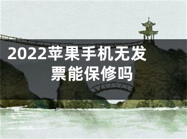 2022苹果手机无发票能保修吗