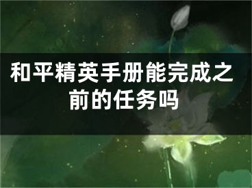 和平精英手册能完成之前的任务吗