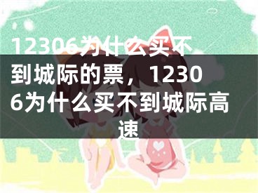 12306为什么买不到城际的票，12306为什么买不到城际高速