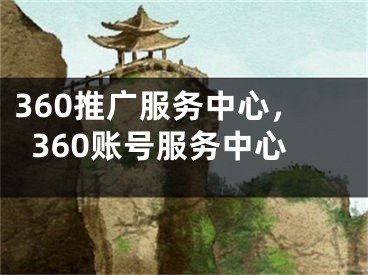 360推广服务中心，360账号服务中心