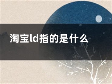 淘宝ld指的是什么