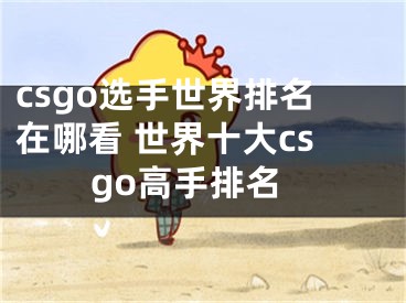 csgo选手世界排名在哪看 世界十大csgo高手排名