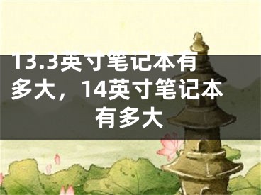 13.3英寸笔记本有多大，14英寸笔记本有多大