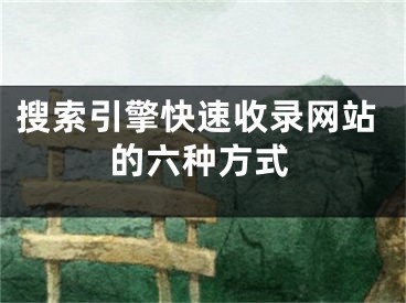 搜索引擎快速收录网站的六种方式