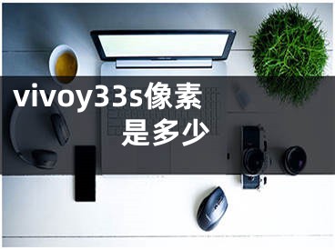 vivoy33s像素是多少