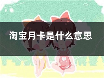 淘宝月卡是什么意思