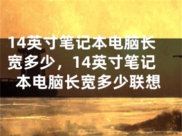 14英寸笔记本电脑长宽多少，14英寸笔记本电脑长宽多少联想