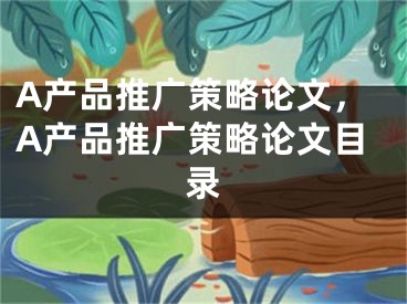 A产品推广策略论文，A产品推广策略论文目录