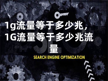 1g流量等于多少兆，1G流量等于多少兆流量