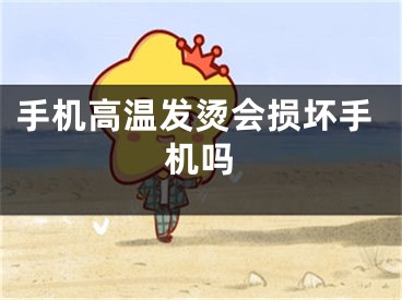 手机高温发烫会损坏手机吗