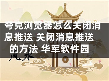 夸克浏览器怎么关闭消息推送 关闭消息推送的方法 华军软件园