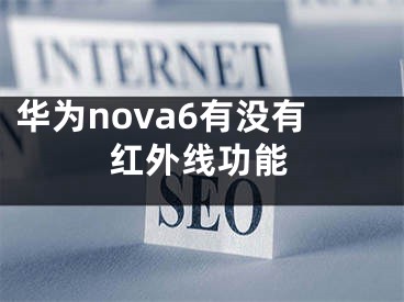 华为nova6有没有红外线功能
