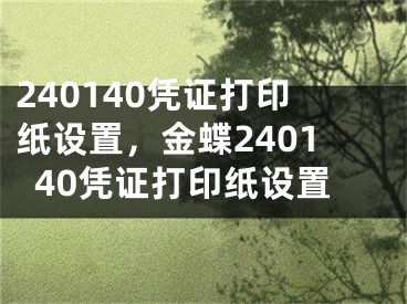 240140凭证打印纸设置，金蝶240140凭证打印纸设置