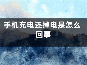 手机充电还掉电是怎么回事