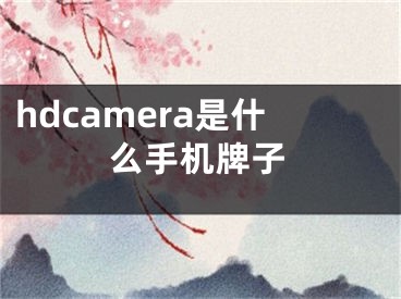 hdcamera是什么手机牌子