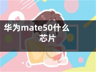 华为mate50什么芯片