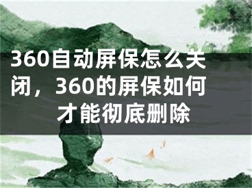 360自动屏保怎么关闭，360的屏保如何才能彻底删除