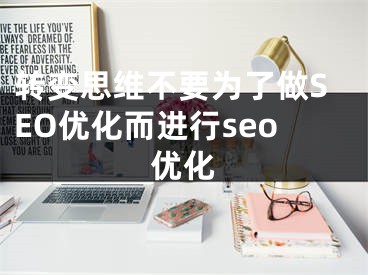 转变思维不要为了做SEO优化而进行seo优化