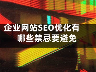 企业网站SEO优化有哪些禁忌要避免