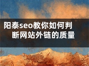 阳泰seo教你如何判断网站外链的质量 